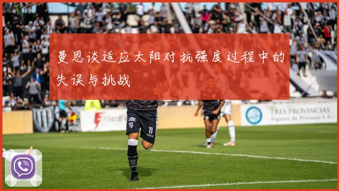 曼恩谈适应太阳对抗强度过程中的失误与挑战