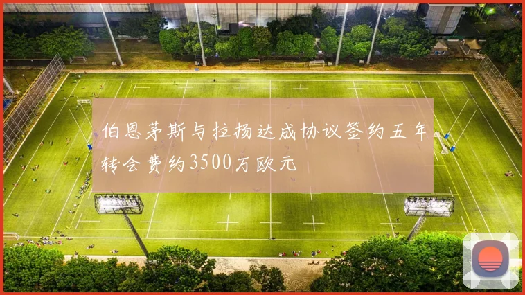 伯恩茅斯与拉扬达成协议签约五年转会费约3500万欧元